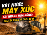 KÉT NƯỚC MÁY XÚC SÔI NHANH MÙA NÓNG: NGUYÊN NHÂN VÀ CÁCH XỬ LÝ