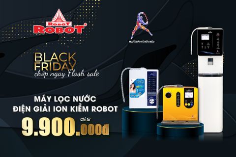 Black Friday chớp ngay Flash Sale | Máy lọc nước điện giải ion kiềm ROBOT chỉ từ 9.900.000đ, quà tặng đến 3.990.000đ