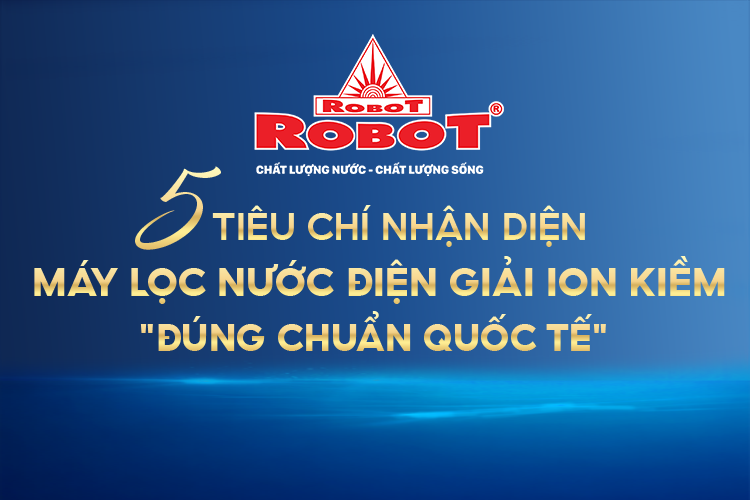 5 Tiêu chí nhận diện Máy lọc nước điện giải ion kiềm “xịn - đúng chuẩn quốc tế”
