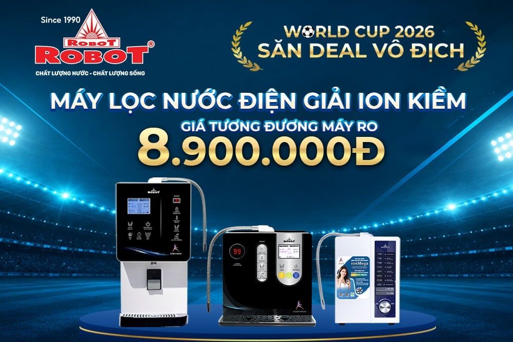 WORLD CUP 2026 – SĂN DEAL VÔ ĐỊCH  MÁY LỌC NƯỚC ĐIỆN GIẢI ION KIỀM ROBOT CHỈ TỪ 8.900.000Đ