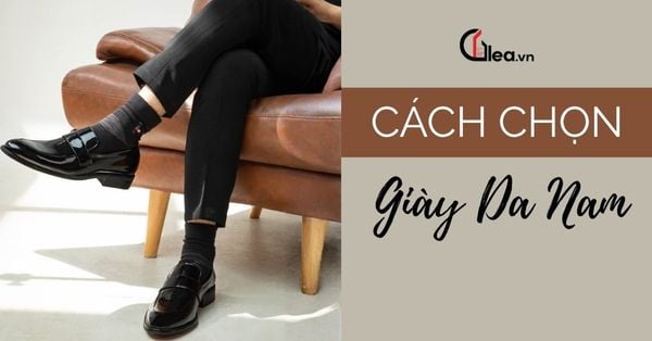 Cách chọn giày da cho nam giới - Gợi ý 3 mẫu chuẩn Gentleman