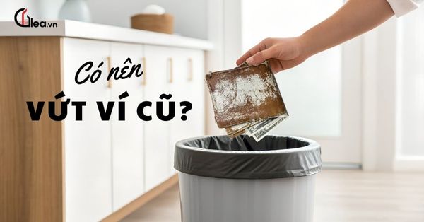 Có nên vứt ví cũ đi không? Góc nhìn phong thủy và cách xử lý đúng
