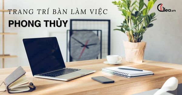 10 đồ trang trí bàn làm việc hợp phong thủy, nhiều may mắn