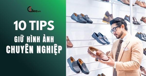 10 tips giữ hình ảnh chuyên nghiệp trong mắt người khác