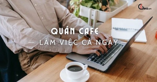 5+ quán cafe ngồi làm việc cả ngày, yên tĩnh và riêng tư