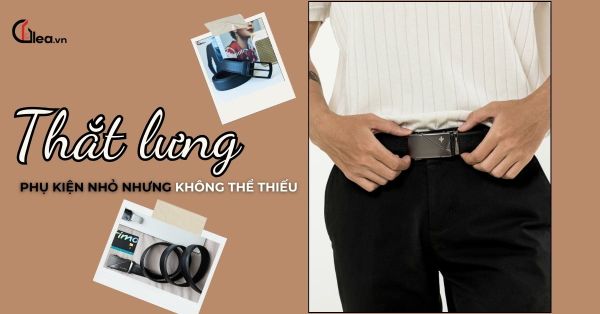 Thắt lưng da – Phụ kiện nhỏ nhưng không thể thiếu trong tủ đồ hiện đại