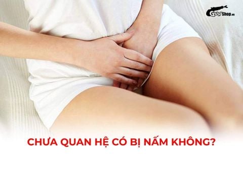 Chưa quan hệ có bị nấm không? Có bị viêm nhiễm phụ khoa không?