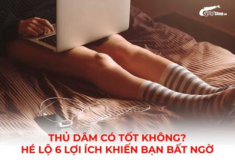 Thủ dâm có tốt không? Hé lộ 6 lợi ích khiến bạn bất ngờ
