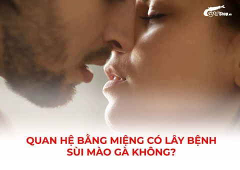 Quan hệ bằng miệng có lây bệnh sùi mào gà không? Làm gì để không bị?