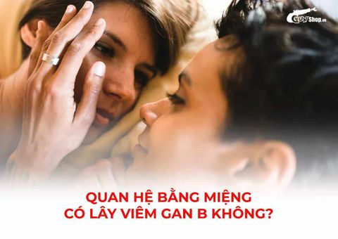 Quan hệ bằng miệng có lây viêm gan B không? Những điều bạn cần biết
