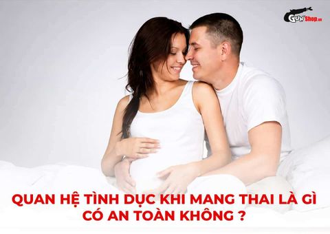 Quan hệ tình dục khi mang thai là gì? Có an toàn không?