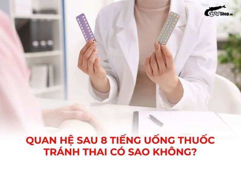 Quan hệ sau 8 tiếng uống thuốc tránh thai có sao không?
