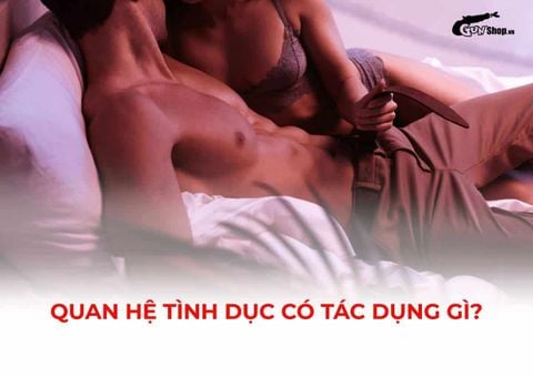 Quan hệ tình dục có tác dụng gì? Lợi ích và cách duy trì đời sống tình dục lành mạnh