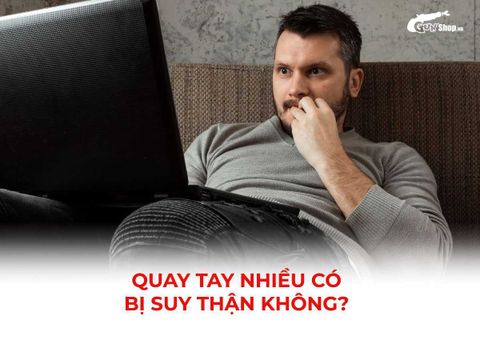 Quay tay nhiều có bị suy thận không? Lầm tưởng phổ biến của nam giới