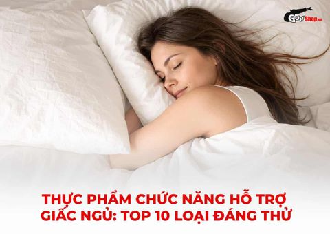 Thực phẩm chức năng hỗ trợ giấc ngủ: Top 10 loại đáng thử