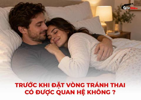 Trước khi đặt vòng tránh thai có được quan hệ không? Có cần kiêng?