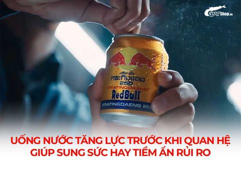 Uống nước tăng lực trước khi quan hệ giúp sung sức hay tiềm ẩn rủi ro