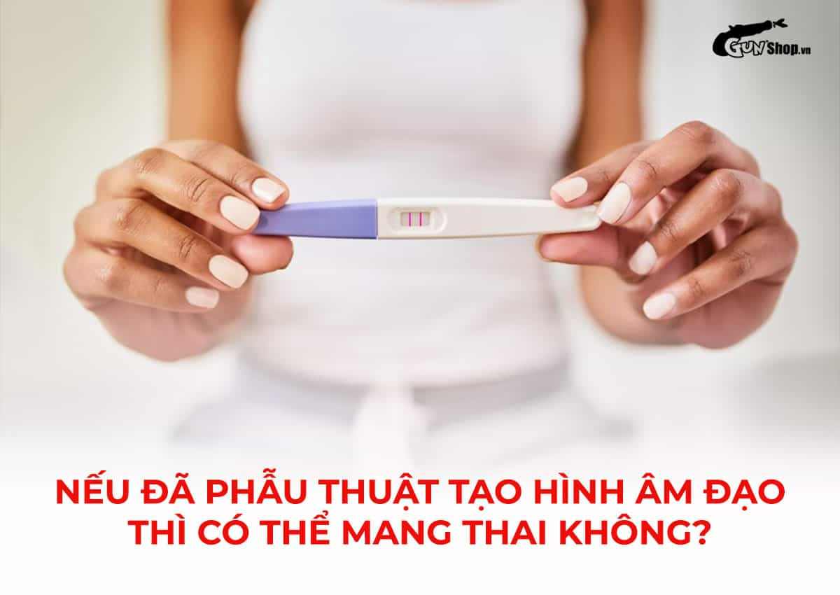Nếu đã phẫu thuật tạo hình âm đạo thì có thể mang thai không?