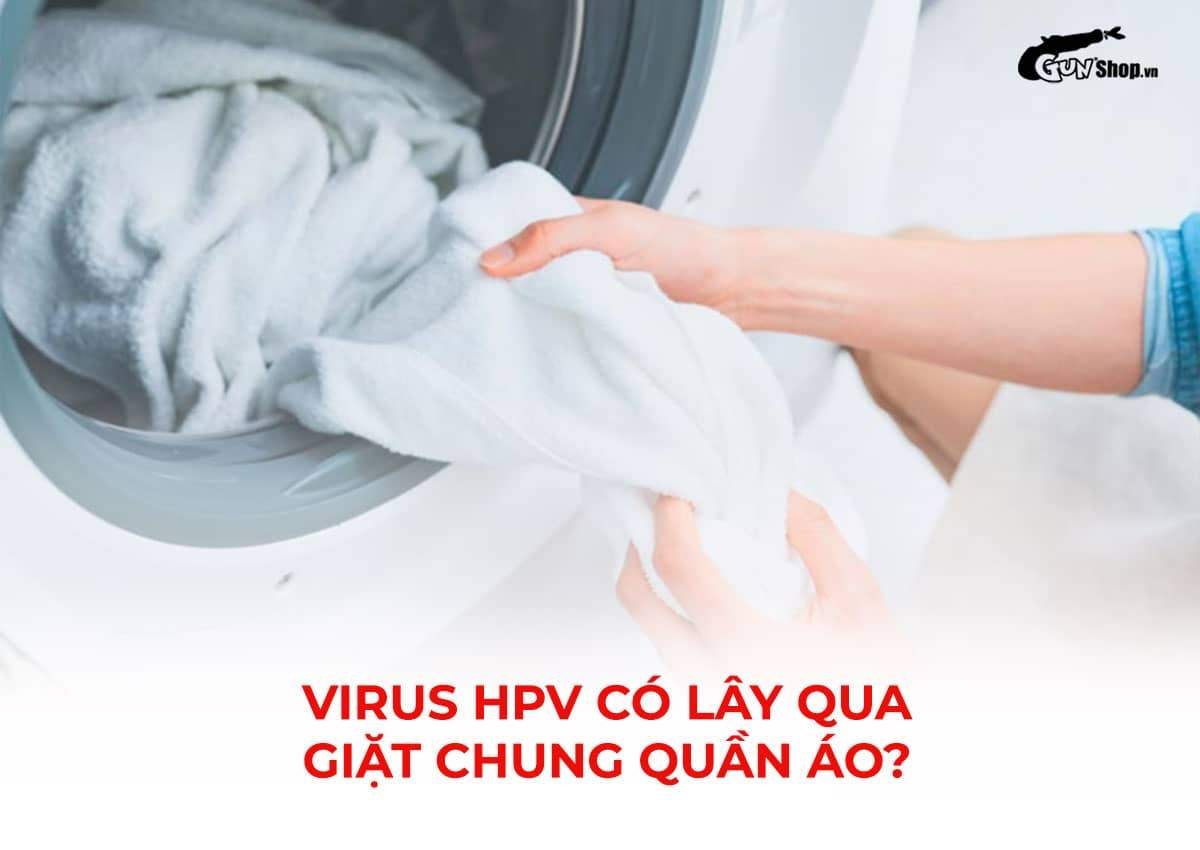 Virus HPV có lây qua giặt chung quần áo không?