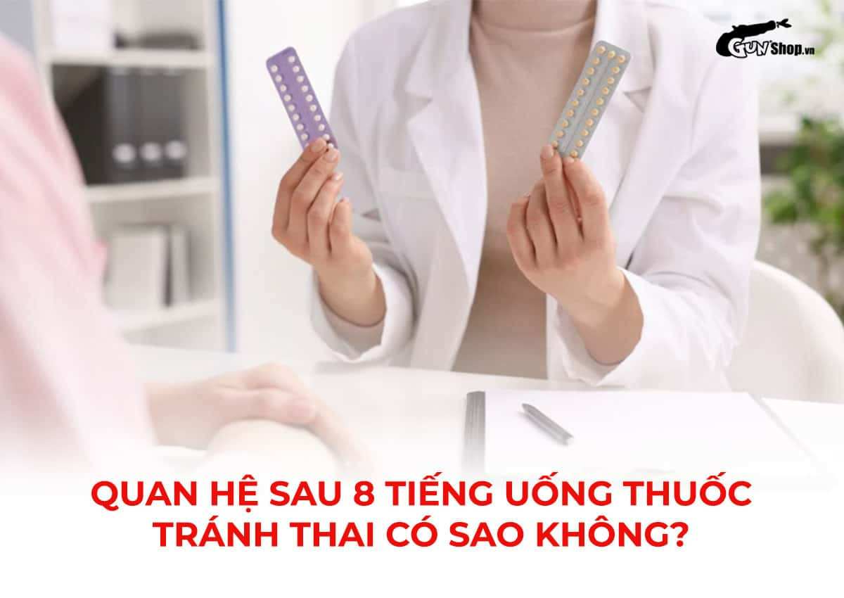 Quan hệ sau 8 tiếng uống thuốc tránh thai có hiệu quả?