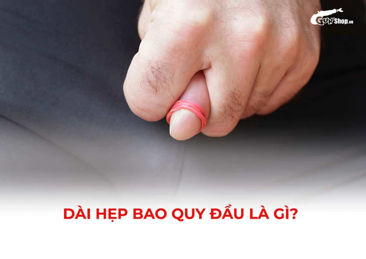 Dài hẹp bao quy đầu là gì?