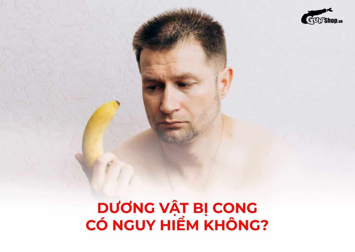 Dương vật bị cong có nguy hiểm không?