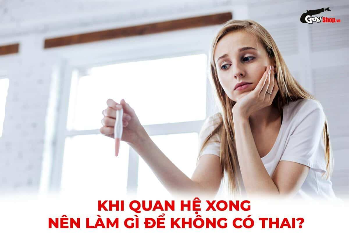 Khi quan hệ xong nên làm gì để không có thai hiệu quả?