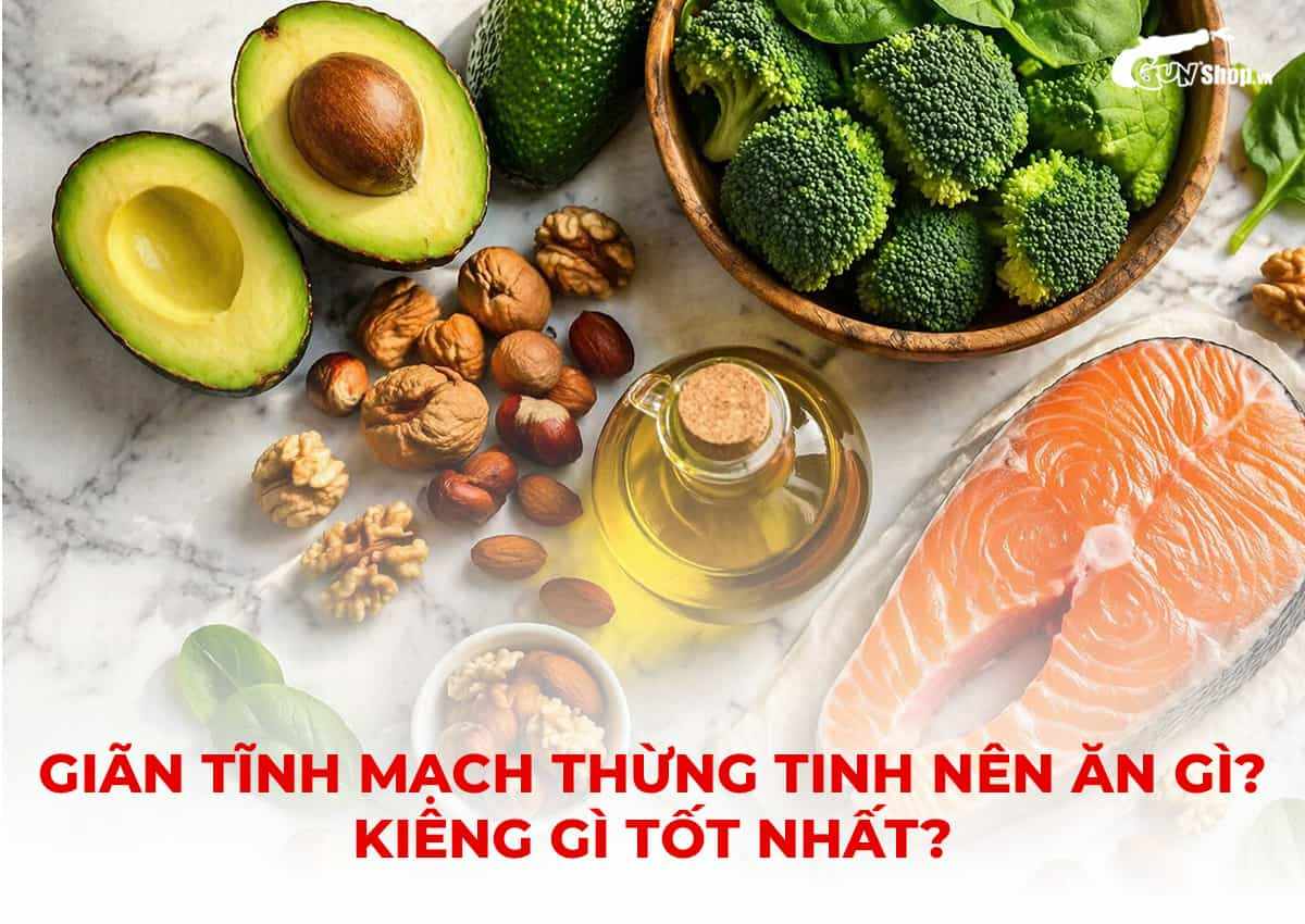 Giãn tĩnh mạch thừng tinh nên ăn gì, kiêng gì tốt nhất?