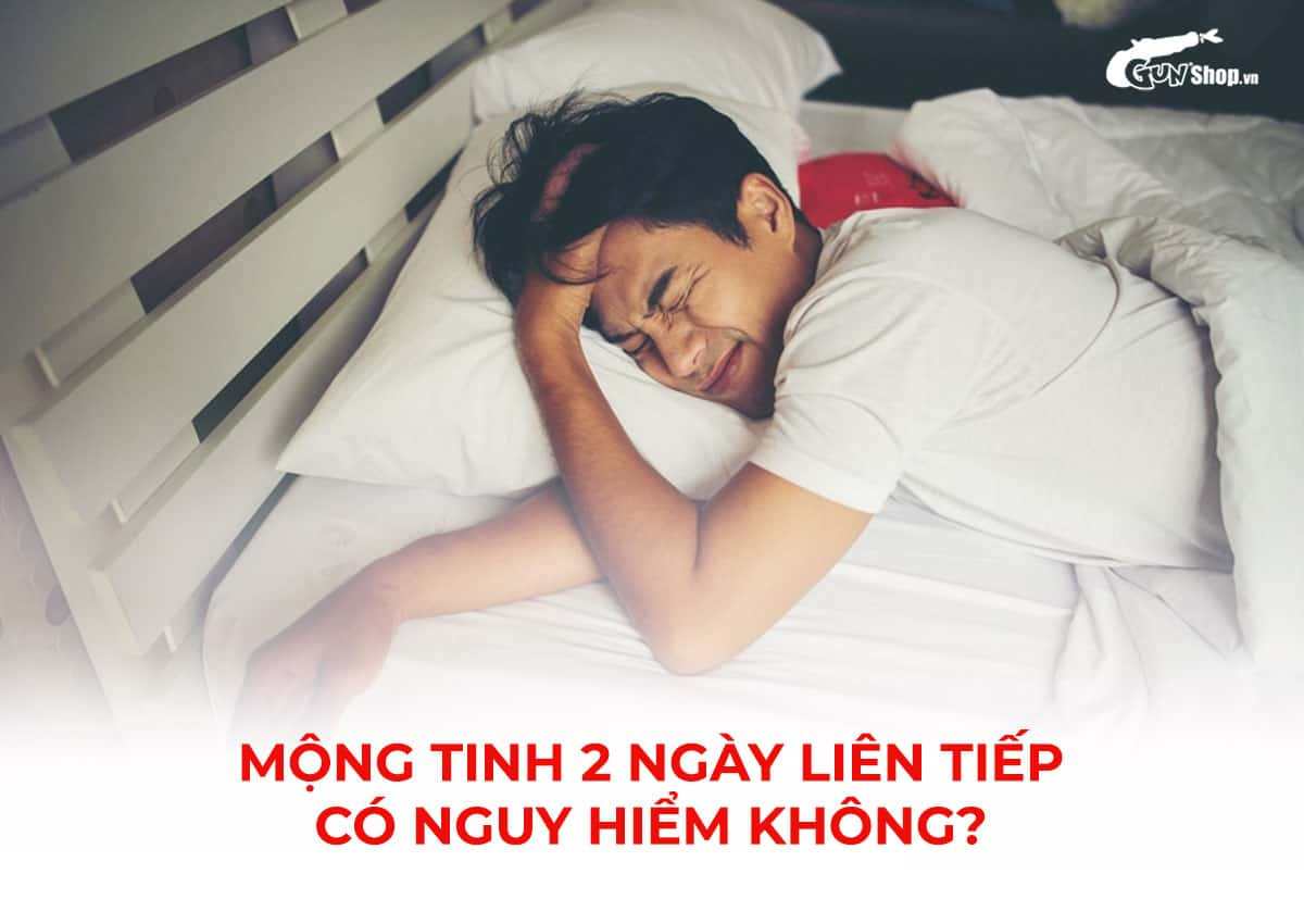 Mộng tinh 2 ngày liên tiếp có nguy hiểm không?