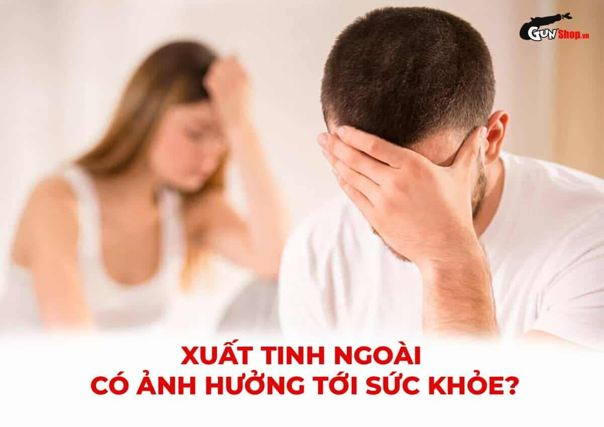 Xuất tinh ngoài có ảnh hưởng gì đến sức khỏe?