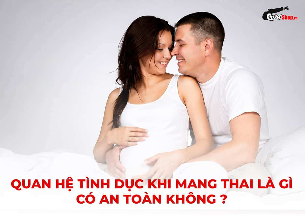 Quan hệ tình dục khi mang thai là gì? Có an toàn không?