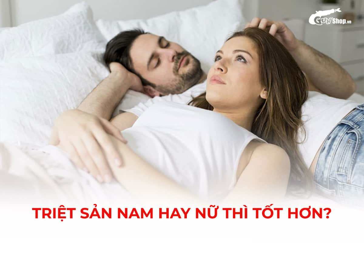 Triệt sản nam hay nữ thì tốt hơn? Nên triệt sản nam hay nữ?