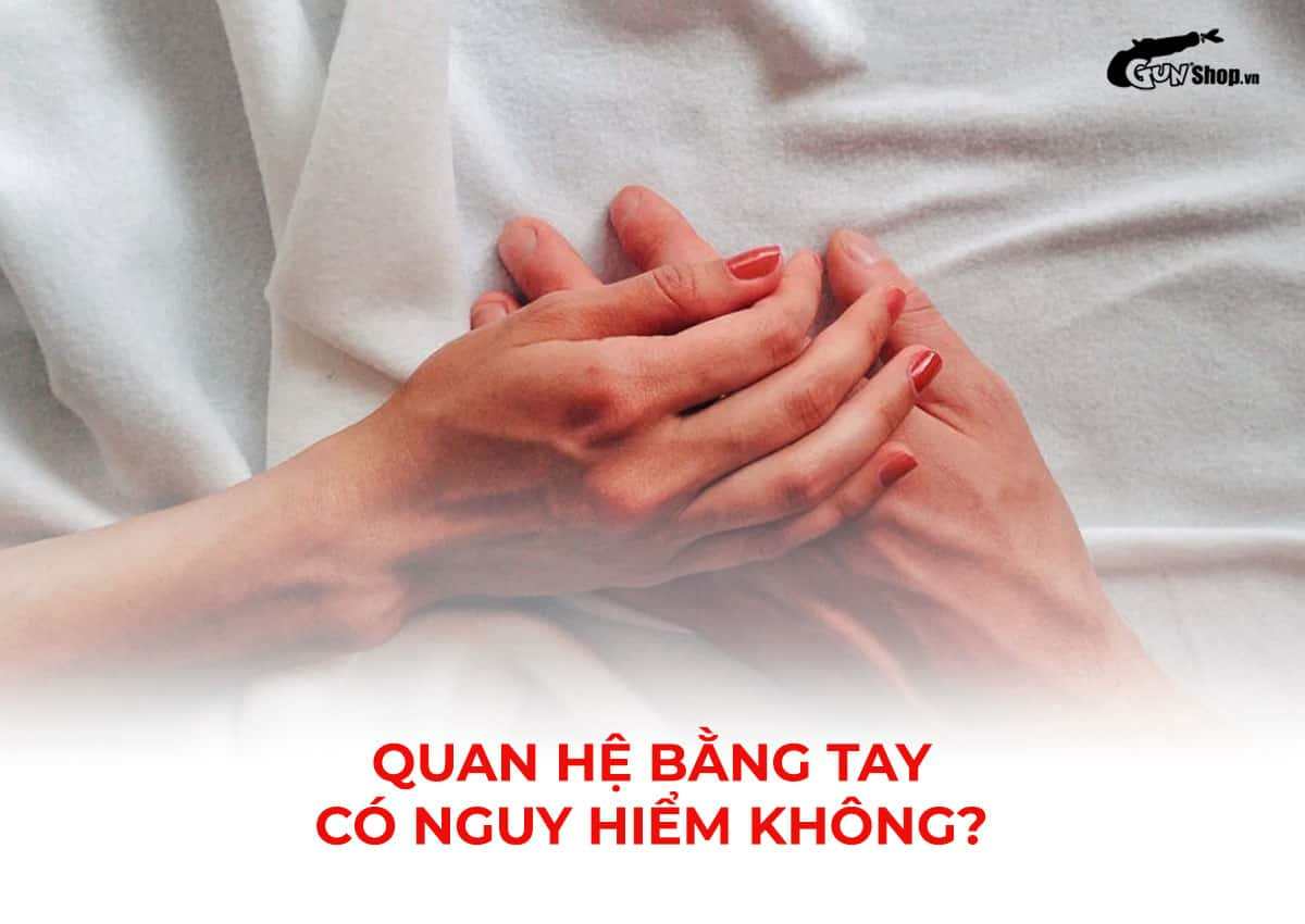 Quan hệ bằng tay có nguy hiểm không?