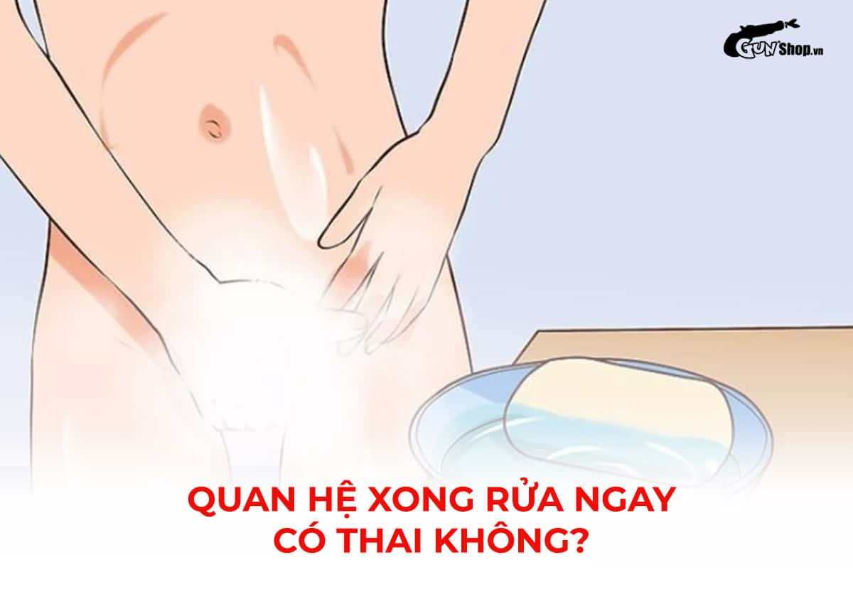 Quan hệ xong rửa ngay có thai không?