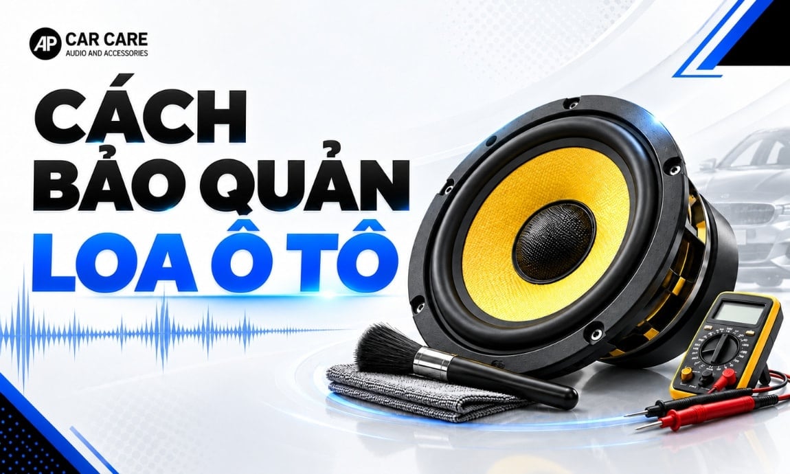 Cách bảo quản loa ô tô bền bỉ, giữ chất âm và tránh rè tiếng