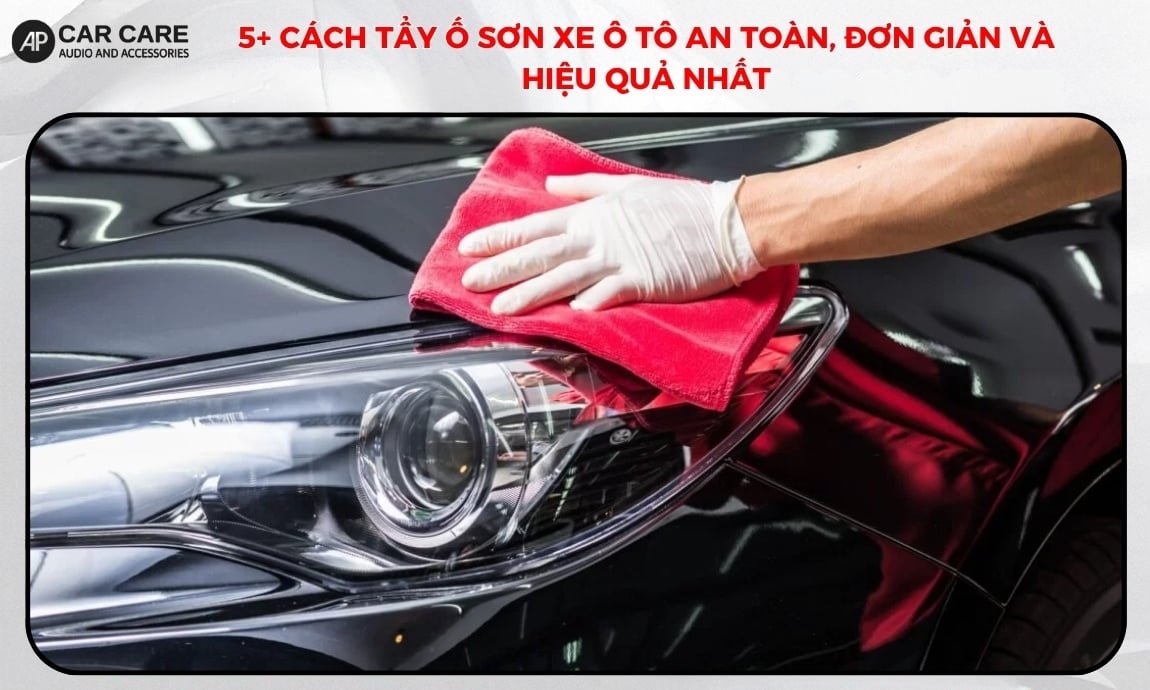 5+ Cách tẩy ố sơn xe ô tô an toàn, đơn giản và hiệu quả nhất