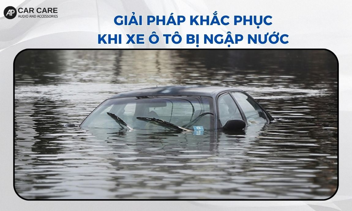 Giải pháp KHẮC PHỤC khi xe ô tô bị ngập nước