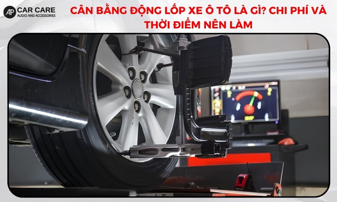 Cân bằng động lốp xe ô tô là gì? Chi phí và thời điểm nên làm