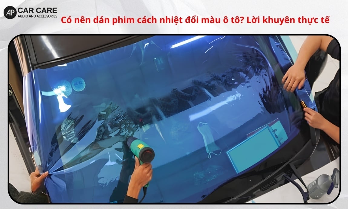 Có nên dán phim cách nhiệt đổi màu ô tô? Lời khuyên thực tế