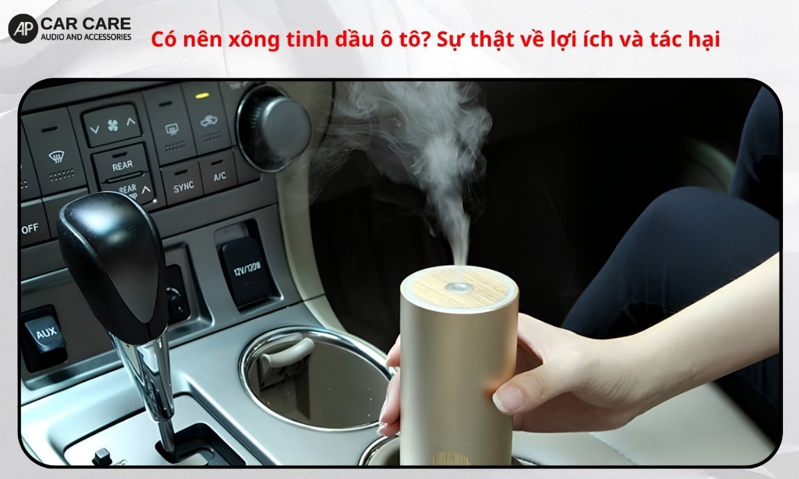 Có nên xông tinh dầu ô tô? Sự thật về lợi ích và tác hại