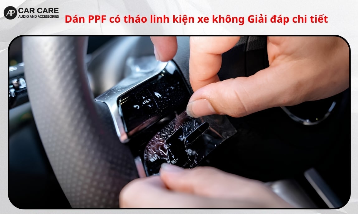 Dán PPF có tháo linh kiện xe không? Giải đáp CHI TIẾT