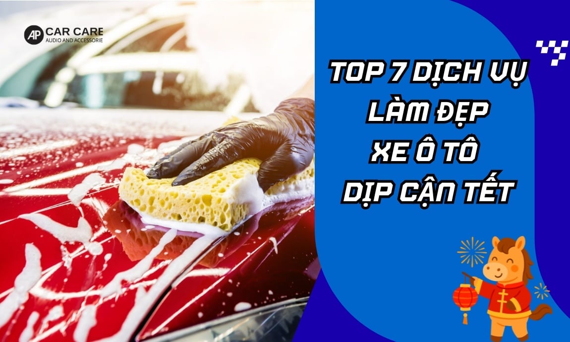 Top 7 dịch vụ làm đẹp xe ô tô dịp cận Tết để mang TÀI LỘC về nhà
