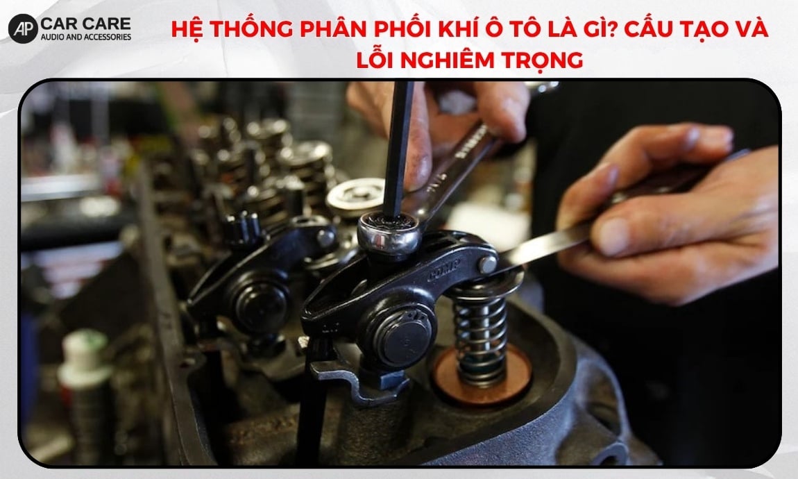 Hệ thống phân phối khí ô tô là gì? Cấu tạo và lỗi nghiêm trọng
