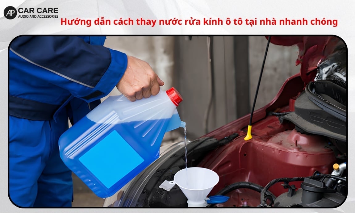 Hướng dẫn cách thay nước rửa kính ô tô tại nhà nhanh chóng