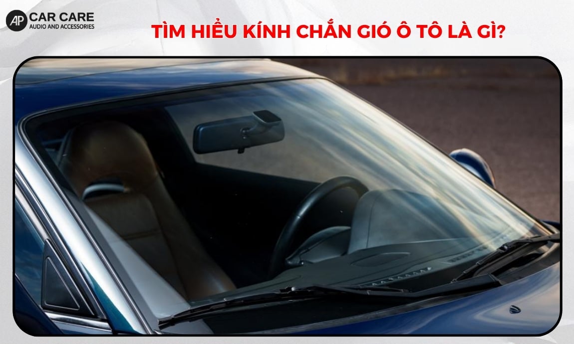 Bảng báo giá, cấu tạo và công dụng kính chắn gió ô tô 2026