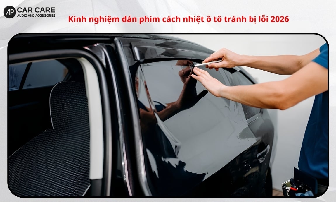 Kinh nghiệm dán phim cách nhiệt ô tô tránh bị lỗi 2026