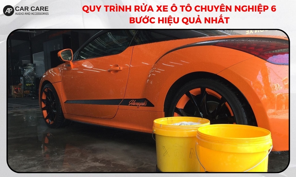 Quy trình rửa xe ô tô chuyên nghiệp 6 bước hiệu quả nhất