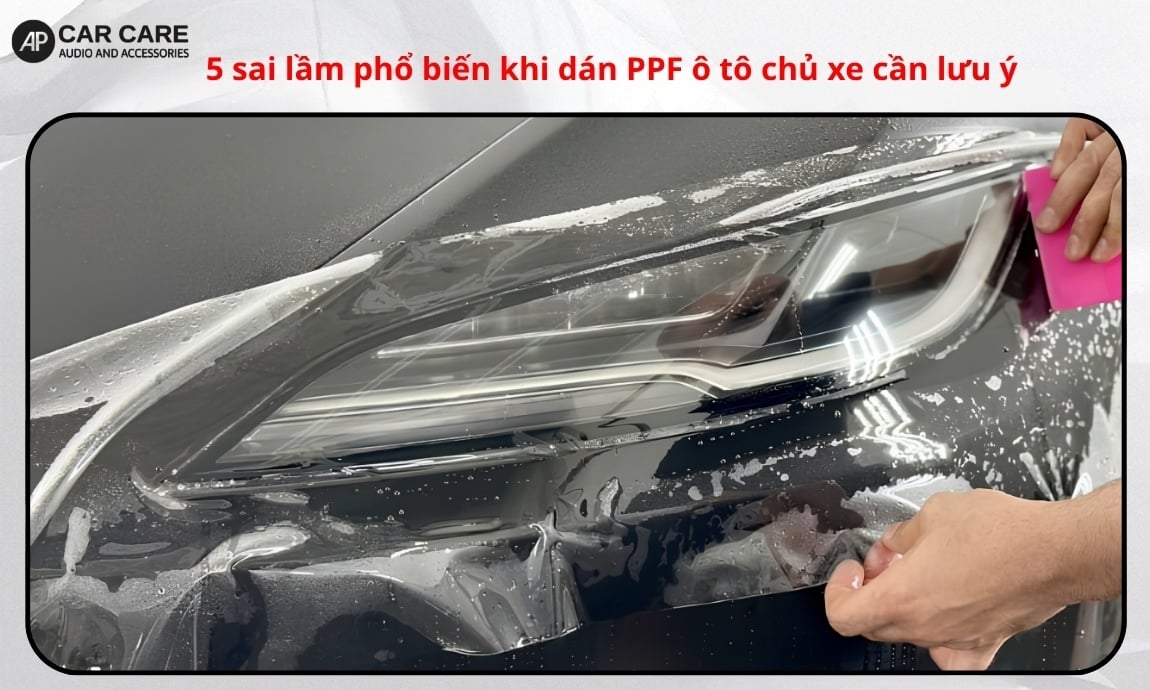 5 sai lầm phổ biến khi dán PPF ô tô chủ xe cần lưu ý