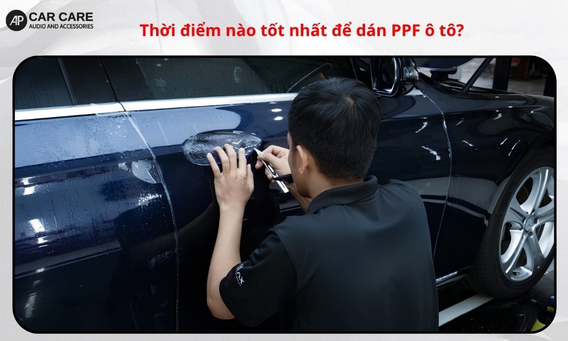 Thời điểm nào tốt nhất để dán PPF ô tô? Giải đáp chi tiết