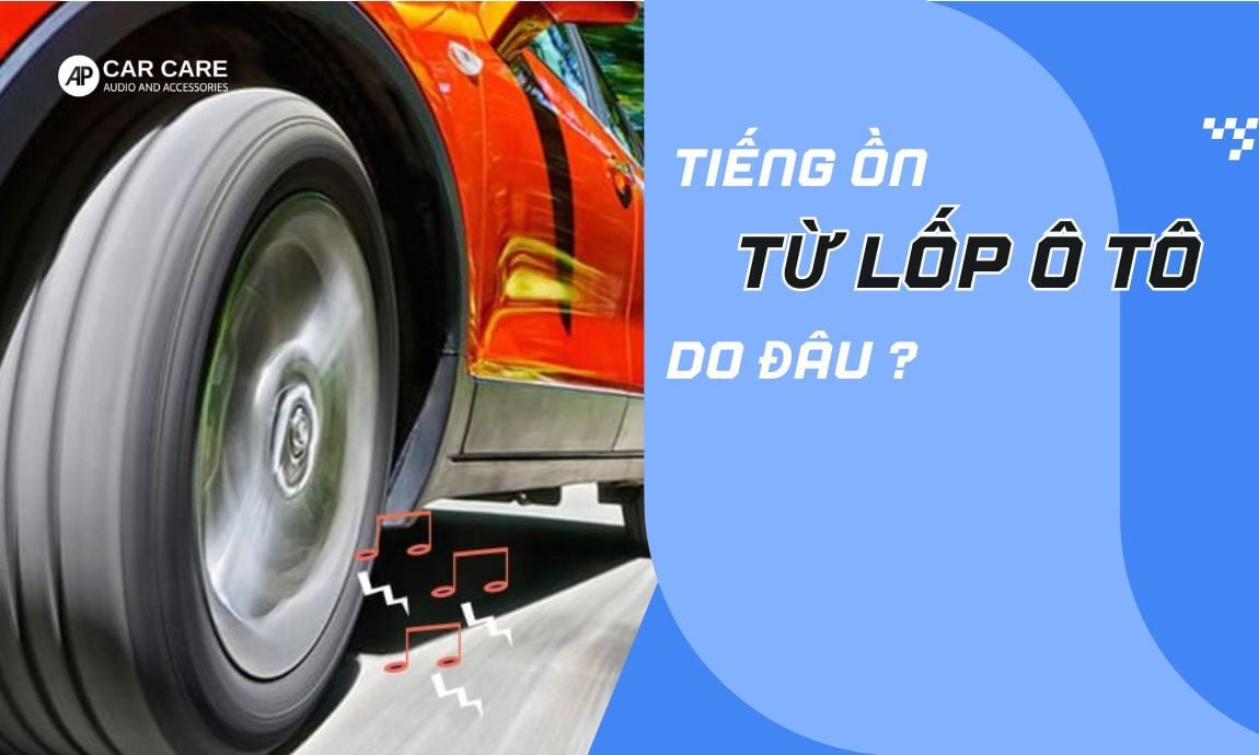 Tiếng ồn từ lốp ô tô: Nguyên nhân và cách giảm tiếng ồn HIỆU QUẢ